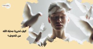 كيف تُحررنا محبَّة الله من الخوف؟!