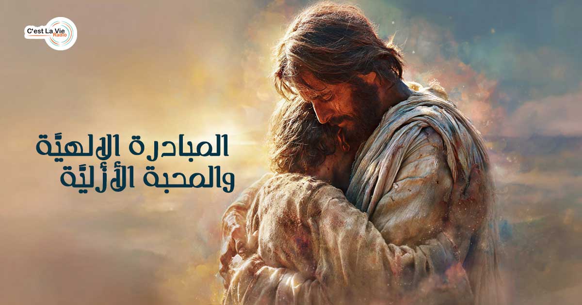 المبادرة الإلهيَّة والمحبة الأزليَّة